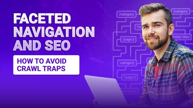 Faceted Navigation and SEO: How to Avoid Crawl Traps